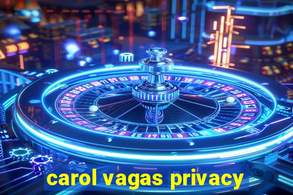 carol vagas privacy
